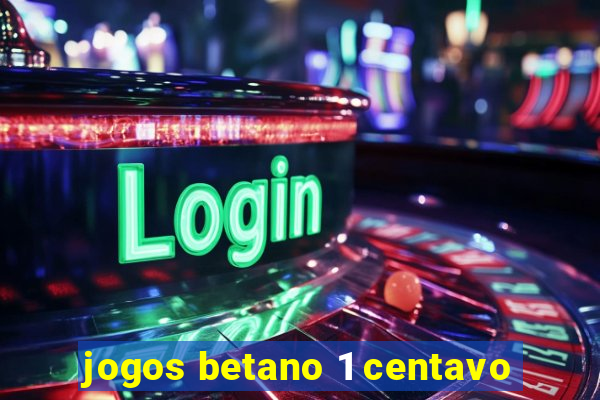 jogos betano 1 centavo